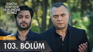 Eşkıya Dünyaya Hükümdar Olmaz 103. Bölüm