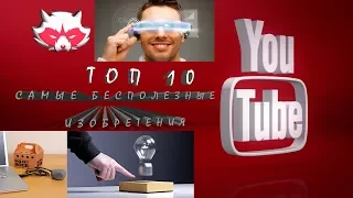 ТОП 10 САМЫХ БЕСПОЛЕЗНЫХ ИЗОБРЕТЕНИЙ 2018