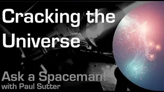 Cracking the Universe - Ask a Spaceman!