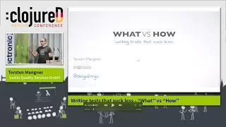 clojureD 2018: "Writing tests that suck less – What vs. How" by Torsten Mangner