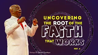 UNCOVERING THE ROOT OF THE FAITH THAT WORKS PRT. 4 || BISHOP DR. DAVID OYEDEPO #COVENANTHIGHWAYS