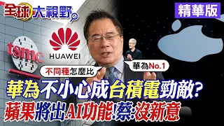 華為不小心成台積電勁敵?|蘋果將出AI功能!蔡正元:沒新意|【全球大視野】精華版 @Global_Vision