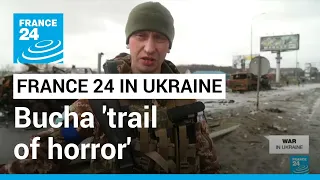 Ukrainian soldiers find 'trail of horror' after retaking Bucha district • FRANCE 24 English