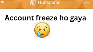 Humanatic Account freeze ho gaya???