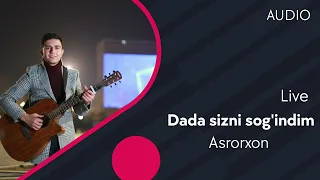 Asrorxon - Dada sizni sog'indim | Асрорхон - Дада сизни согиндим (LIVE AUDIO)