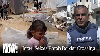 Report from Rafah: Israel Seizes Border Crossing, Blocking Humanitarian Aid