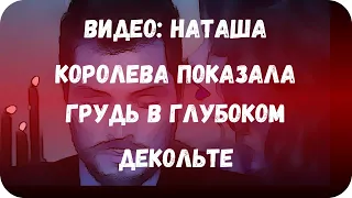 Видео: Наташа Королева показала грудь в глубоком декольте