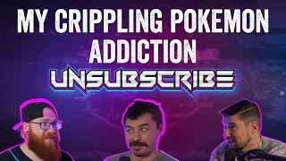 My Crippling Pokemon Addiction - Unsubscribe Podcast Ep 4