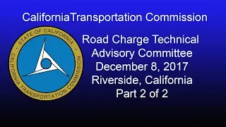 California Transportation Commission Road Charge TAC 12/8/17 Part 2 of 2