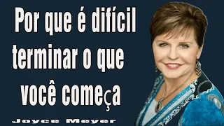 Por que é difícil terminar o que você começa- - Joyce Meyer