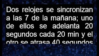 Dos relojes uno de ellos se adelanta 20 segundos cada 20 min y el otro se atrasa 40 segundos cada