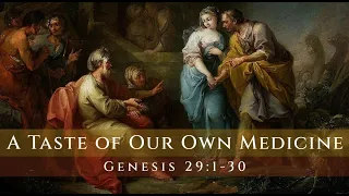 Genesis 29:1-30: A Taste of Our Own Medicine