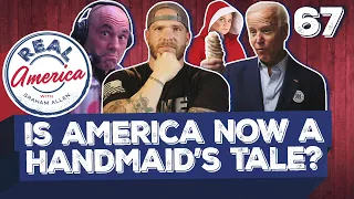 Is America Now a Handmaid’s Tale?  [Real America Episode 67]