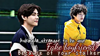 Asking a Stranger to be your Fake Boyfriend because of your Stalker|• KTH one shot