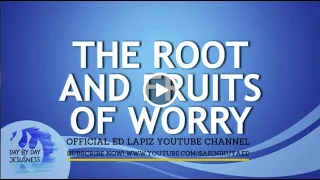 Ed Lapiz - THE ROOT AND FRUITS OF WORRY  / Latest Video Message (Official YouTube Channel 2022)