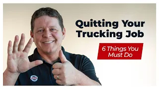 Quitting Your Trucking Job: 6 Things You Must Do