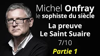 Michel Onfray, le sophiste du siècle - La preuve, le Saint Suaire 7/10 partie 1