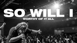 So Will I + Worthy of It All