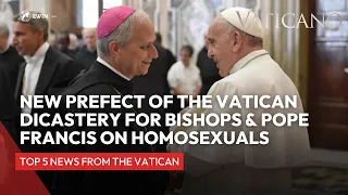 Vatican News: Pope Francis on homosexuals & the new prefect of the Vatican Dicastery of Bishops