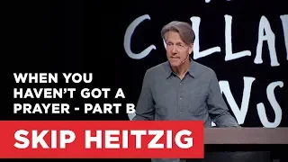 When You Haven’t Got a Prayer - Part B | Connect with Skip Heitzig