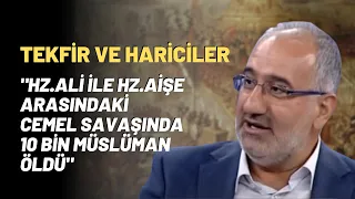 Tekfir ve Hariciler..."Hz.Ali ile Hz.Aişe Arasındaki Cemel Savaşında 10 Bin Müslüman Öldü"