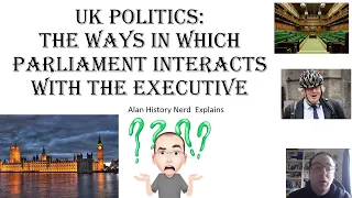 UK Politics: The ways in which Parliament interacts with the Executive