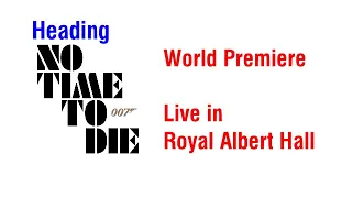 Heading “No Time To Die” World Premiere Live in Royal Albert Hall