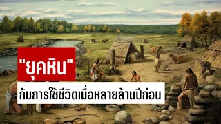 "ยุคหิน" กับการใช้ชีวิตเมื่อหลายล้านปีก่อน