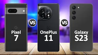 OnePlus 11 VS Samsung Galaxy S23 VS Google Pixel 7