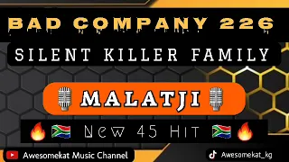 BAD COMPANY 226_MALATJI (NEW 45 HIT)  ft. SILENT KILLER FAMILY