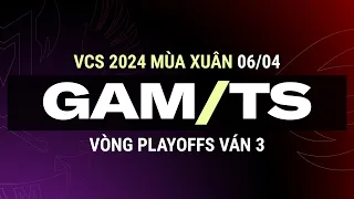 TS vs GAM | Ván 3 | VCS 2024 MÙA XUÂN - Vòng Playoffs | 06.04.2024