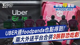 UBER連foodpanda也點得到! 兩大外送平台合併3族群恐吃虧｜新聞"樺"重點PODCAST@TVBSNEWS01