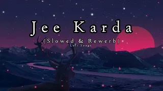 Jee Karda ( Slowed & Reverb) Lofi Songs