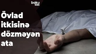 Oğlunun itkisinə dözə bilməyən ata intihar etdi - Baku TV