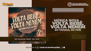 DJ GUGA, DJ IVIS (MÚSICA NOVA) VOLTA BEBÊ, VOLTA NENÉM