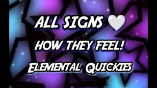 HOW THEY FEEL!☆ALL SIGNS!  ♡TIME-STAMPED♡ ELEMENTAL QUICKIES ~ ARIES-PISCES #tarot #love #allsigns