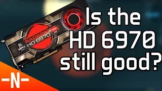 Is the Radeon HD 6970 still good in 2017?