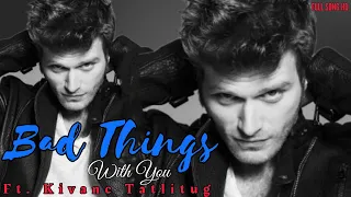 Bad Things With You | Ft Kivanç Tatlitug | Full Song HD |