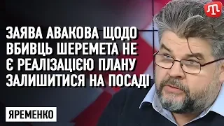 Заява Авакова щодо вбивць Шеремета не є реалізацією плану, шоб залишитися на посаді — Яременко