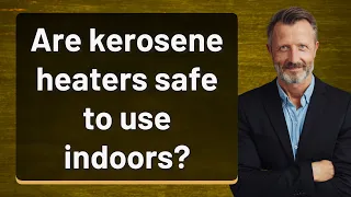 Are kerosene heaters safe to use indoors?