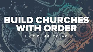 Build Churches With Order - Dave McMurry |1 Corinthians 14:26-40