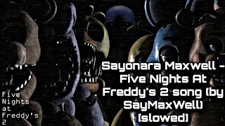 Sayonara Maxwell - Five Nights At Freddy's 2 song (by SayMaxWell) [slowed]