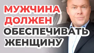 Мужчина должен обеспечивать женщину!