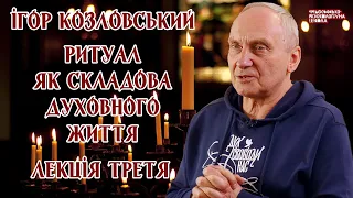 Ігор Козловський - Ритуал як складова духовного життя. Лекція 3