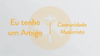 Eu tenho um Amigo | Comunidade MusiCristo