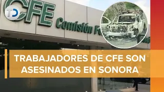 Asesinan a dos trabajadores de CFE en Sonora; "estamos de luto nacional”
