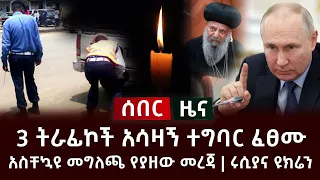 ሰበር ዜና- 3 ትራፊኮች አሳዛኝ ተግባር ፈፀሙ | አስቸኳዩ መግለጫ የያዘው መረጃ | ሩሲያና ዩክሬን Abel Birhanu