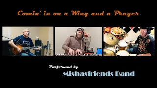 Comin' in on a Wing and a Prayer | Mishasfriends Band