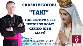 Сказати Богові «Так!». Посвятити себе Непорочному Серцю Марії Проповідь єпископ Микола Лучок ОР