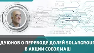 Дмитрий Дуюнов: о переводе долей Solargroup в акции СовЭлМаш